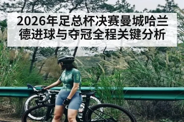 2026年足总杯决赛曼城哈兰德进球与夺冠全程关键分析