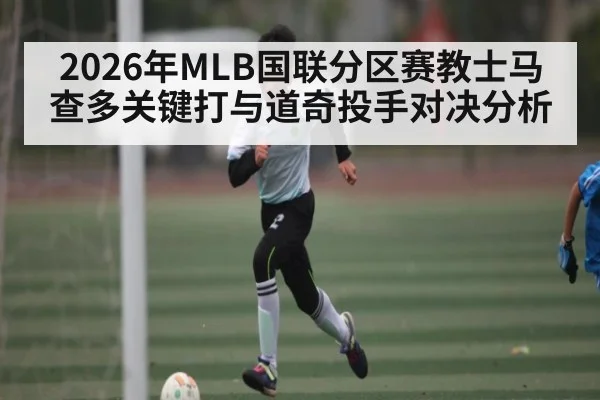 2026年MLB国联分区赛教士马查多关键打与道奇投手对决分析